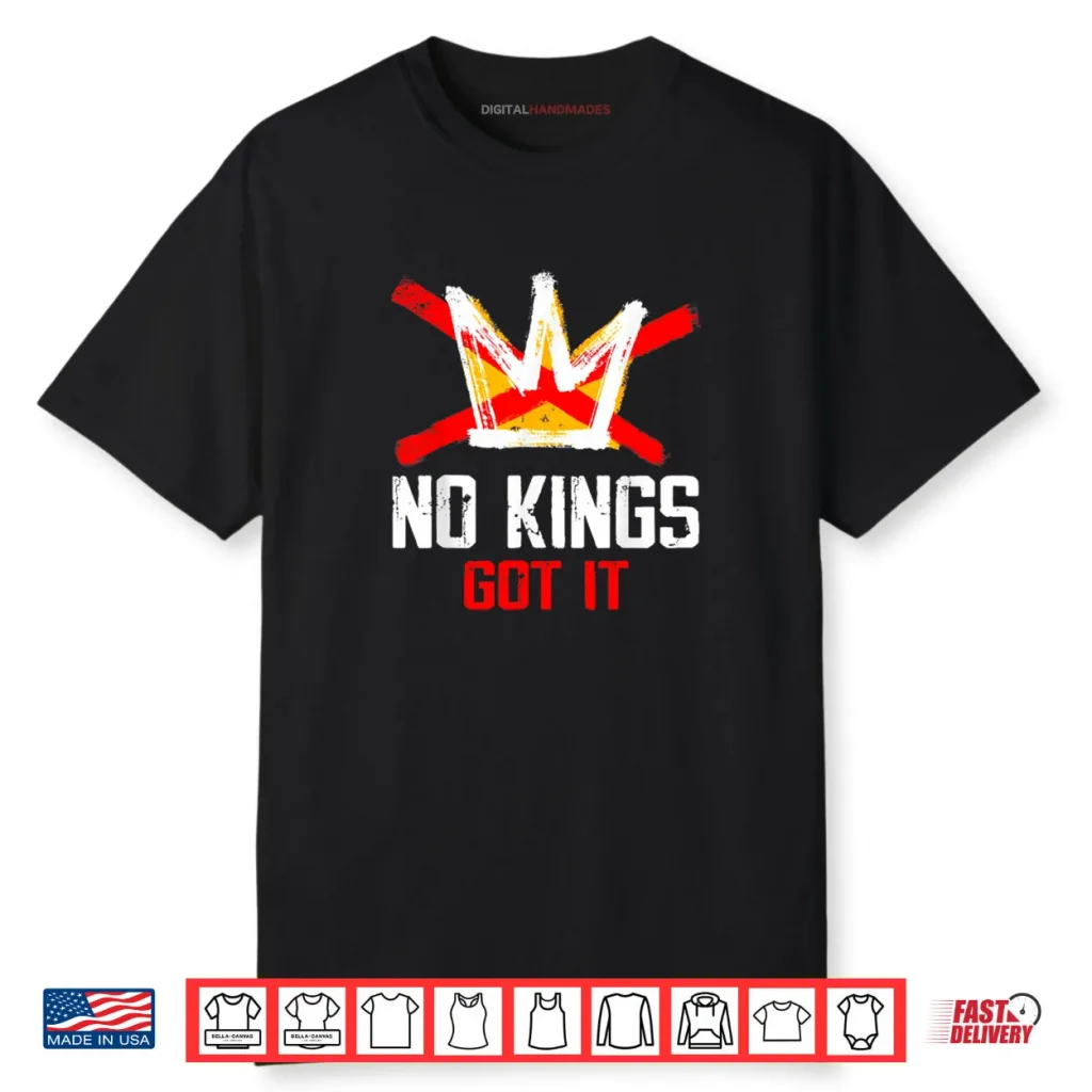 No Kings Got It Shirt 1 No Kings Got It Shirt