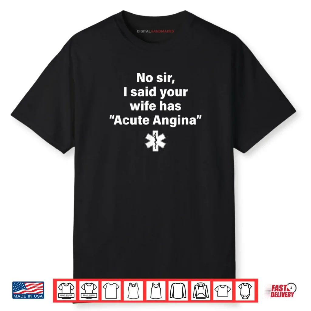 No Sir I Said Your Wife Has Acute Angina Shirt 1 No Sir I Said Your Wife Has Acute Angina Shirt