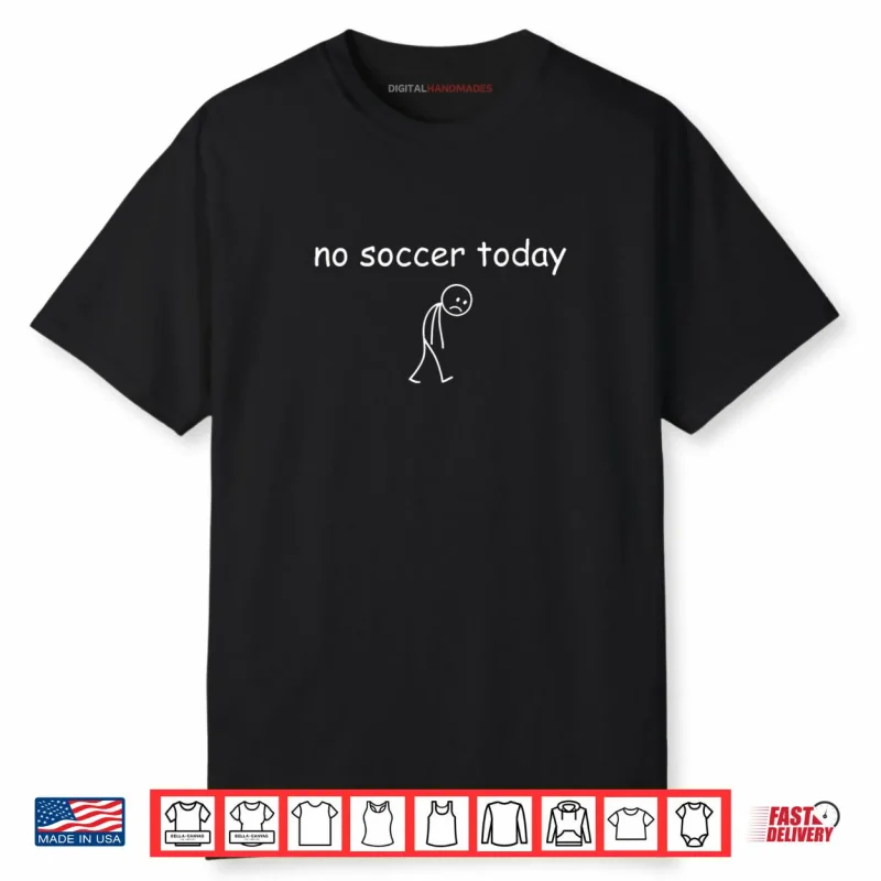 No Soccer Today Sad Player Design for Soccer Lovers Shirt