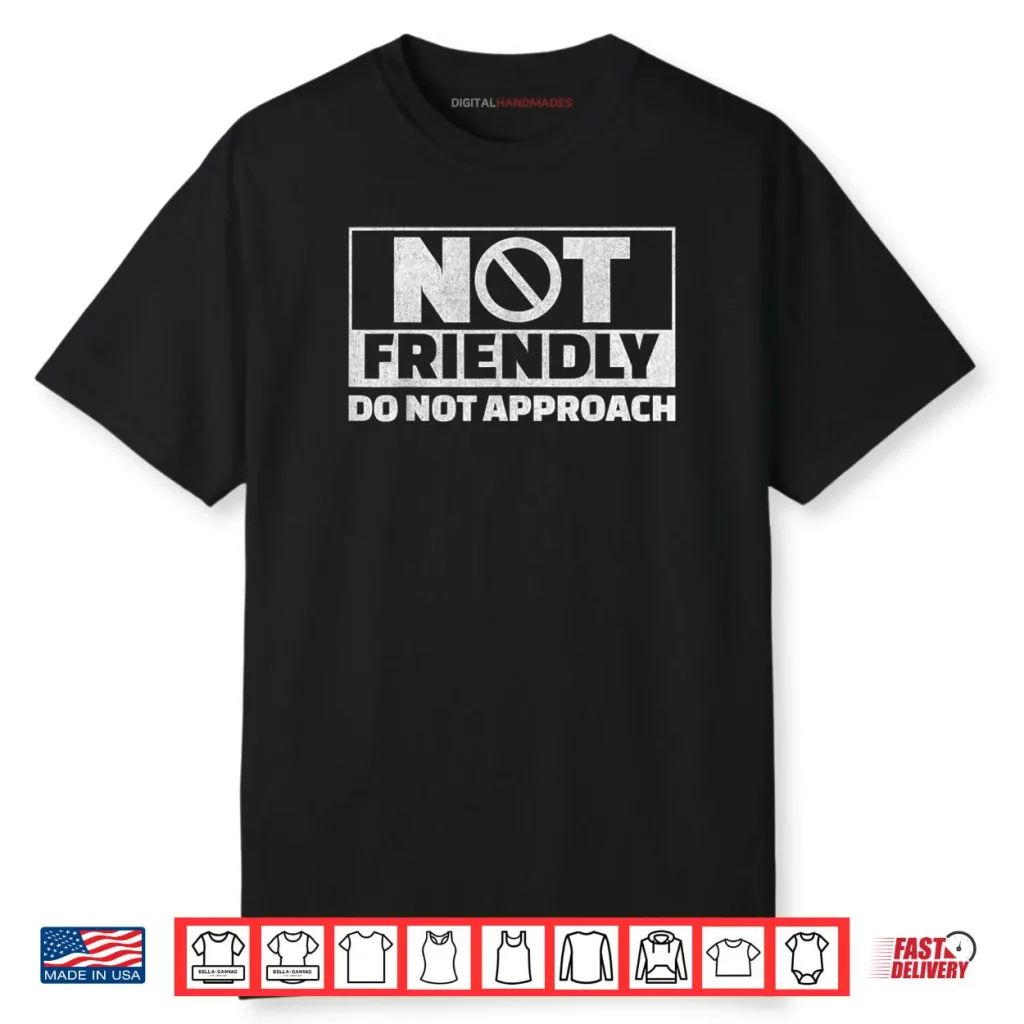 Not Friendly Do Not Approach Funny Sarcastic Saying Humor Shirt