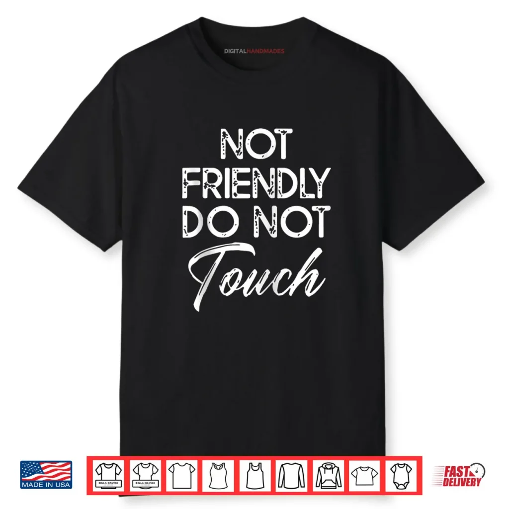 Not Friendly Do Not Touch Saying Shirt