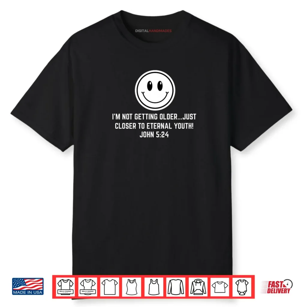 Not Getting Older Closer to Eternal Youth Funny Christian Shirt 1 Not Getting Older Closer to Eternal Youth Funny Christian Shirt