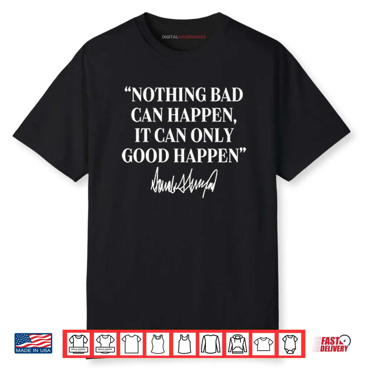 Nothing Bad Can Happen It Can Only Good Happen Donald Trump Shirt