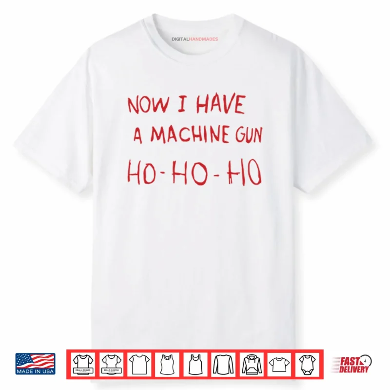 Now I Have A Machine Gun Ho Ho Ho Shirt
