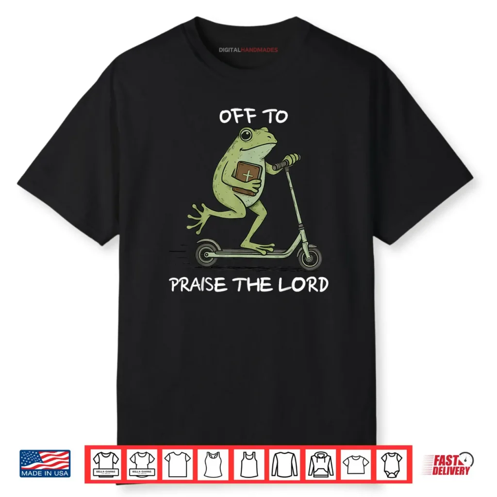 Off to Praise The Lord Christian Shirt 1 Off to Praise The Lord Christian Shirt