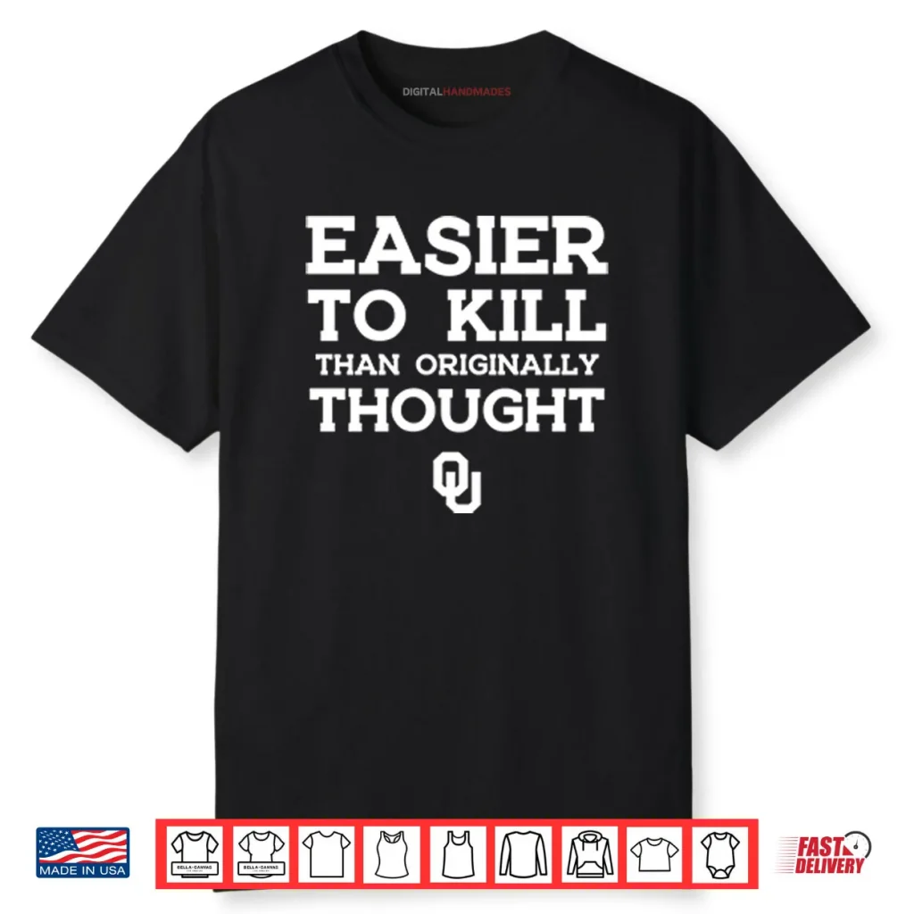 Oklahoma Sooners Easier To Kill Than Originally Thought Shirt