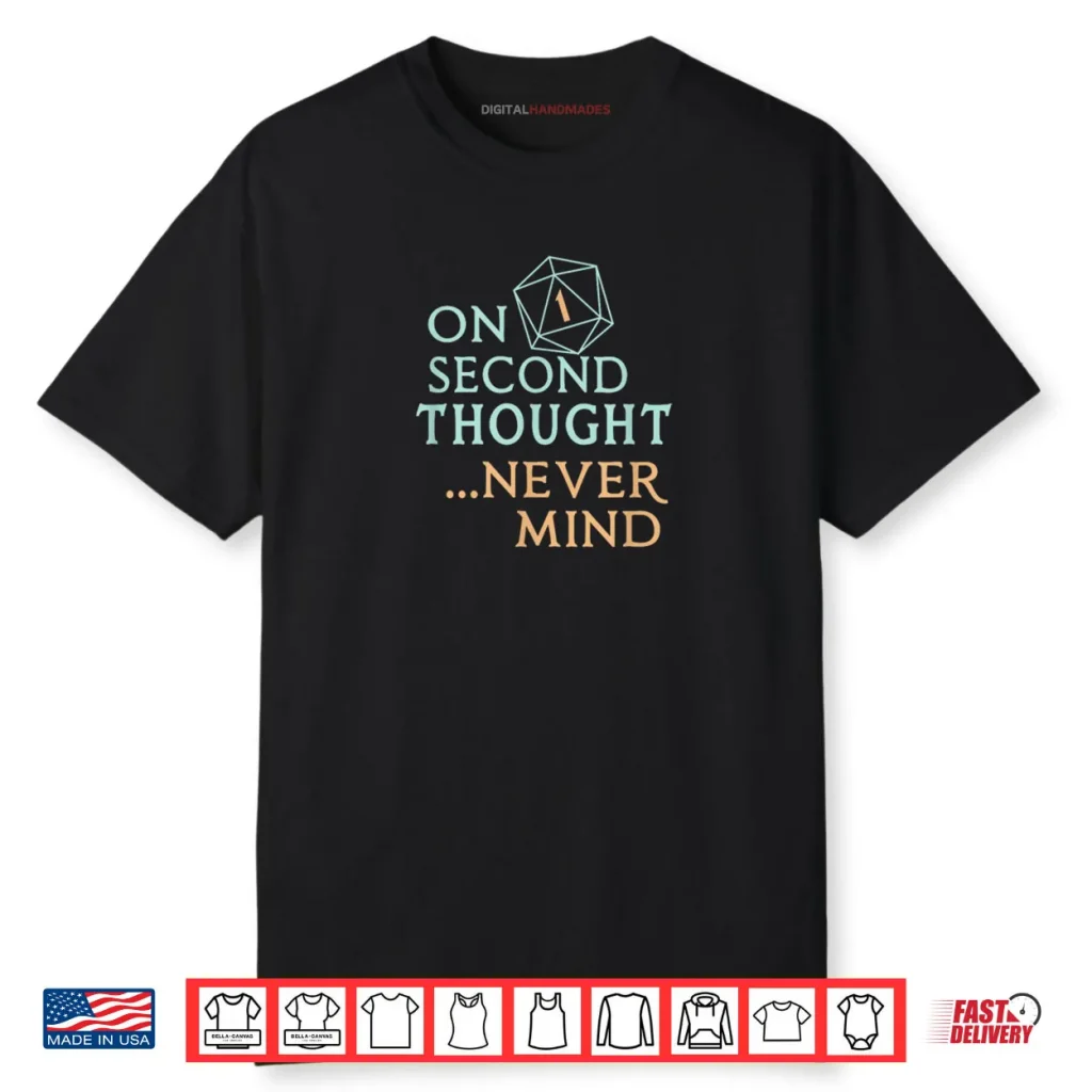 On Second Thought Never Mind Shirt