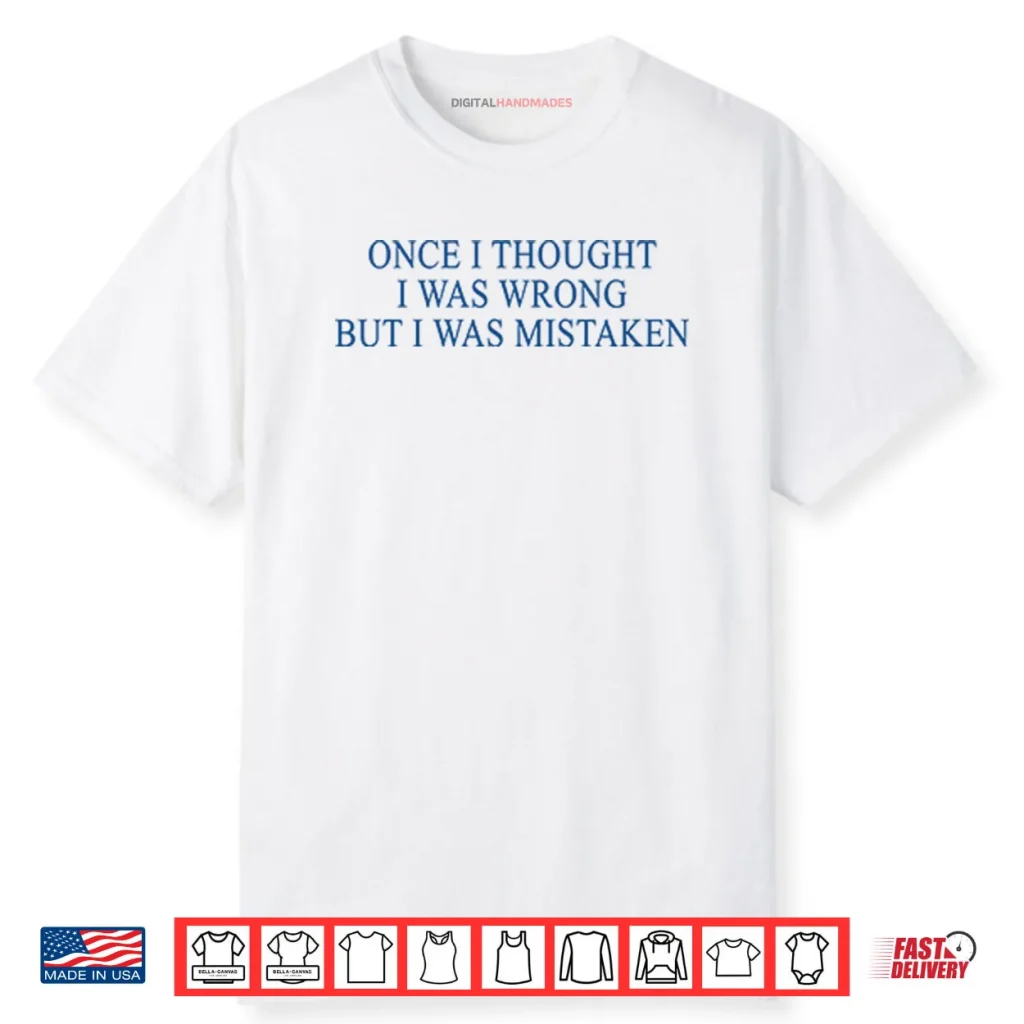 Once I Thought I Was Wrong But I Was Mistaken Shirt 1 Once I Thought I Was Wrong But I Was Mistaken Shirt