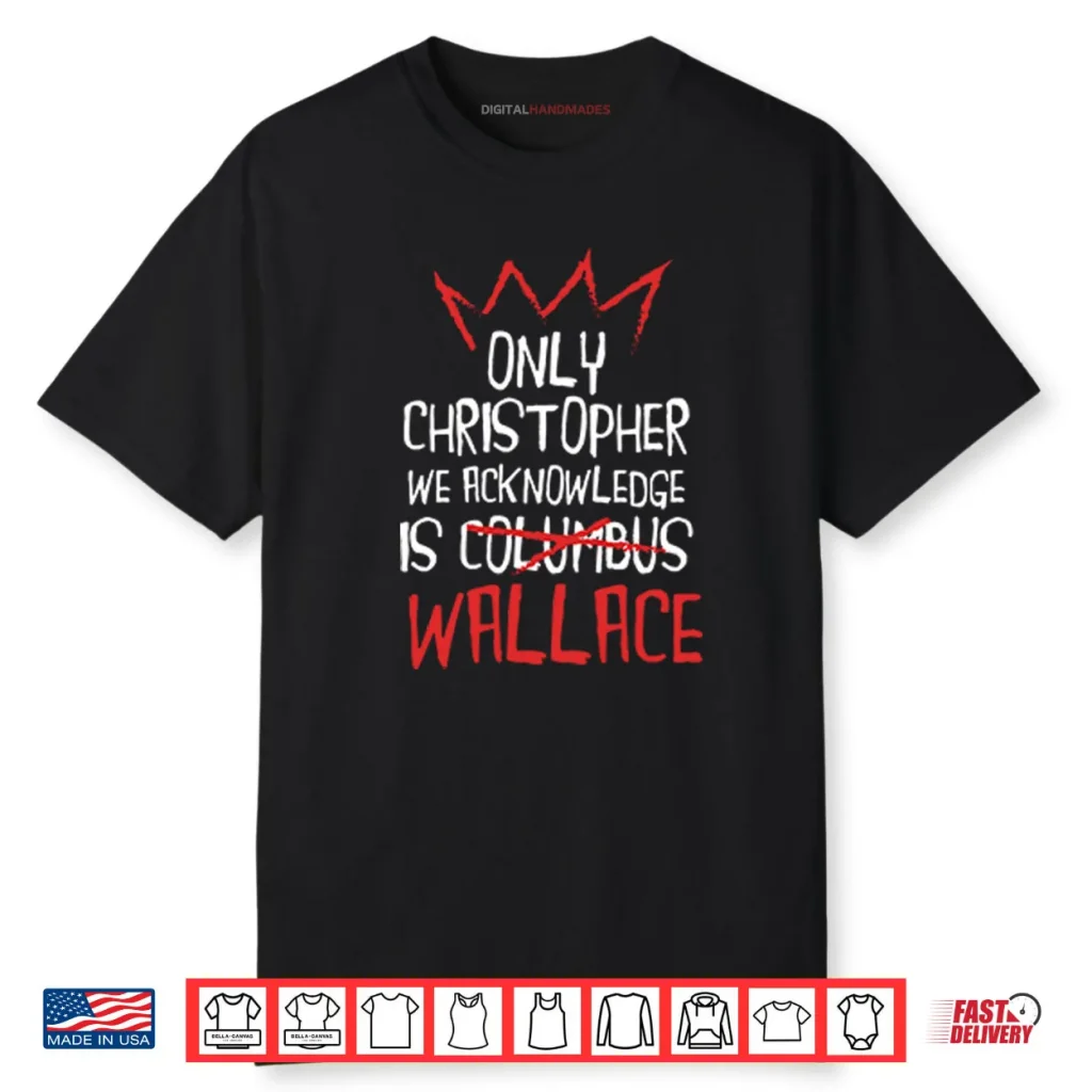 Only Christopher We Acknowledge Is Wallace Shirt 1 Only Christopher We Acknowledge Is Wallace Shirt