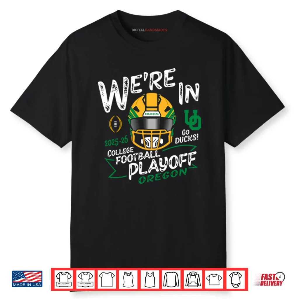 Oregon Ducks We’re In College Football Playoff 2025 2026 Shirt 1 Oregon Ducks We’re In College Football Playoff 2025 2026 Shirt