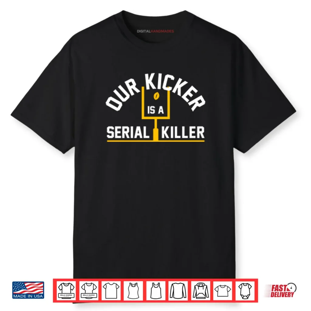 Pittsburgh Steelers Our Kicker Is A Serial Killer Shirt