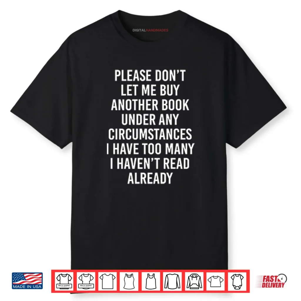Please Don’t Let Me Buy Another Book Under Any Circumstances Shirt 1 Please Don’t Let Me Buy Another Book Under Any Circumstances Shirt