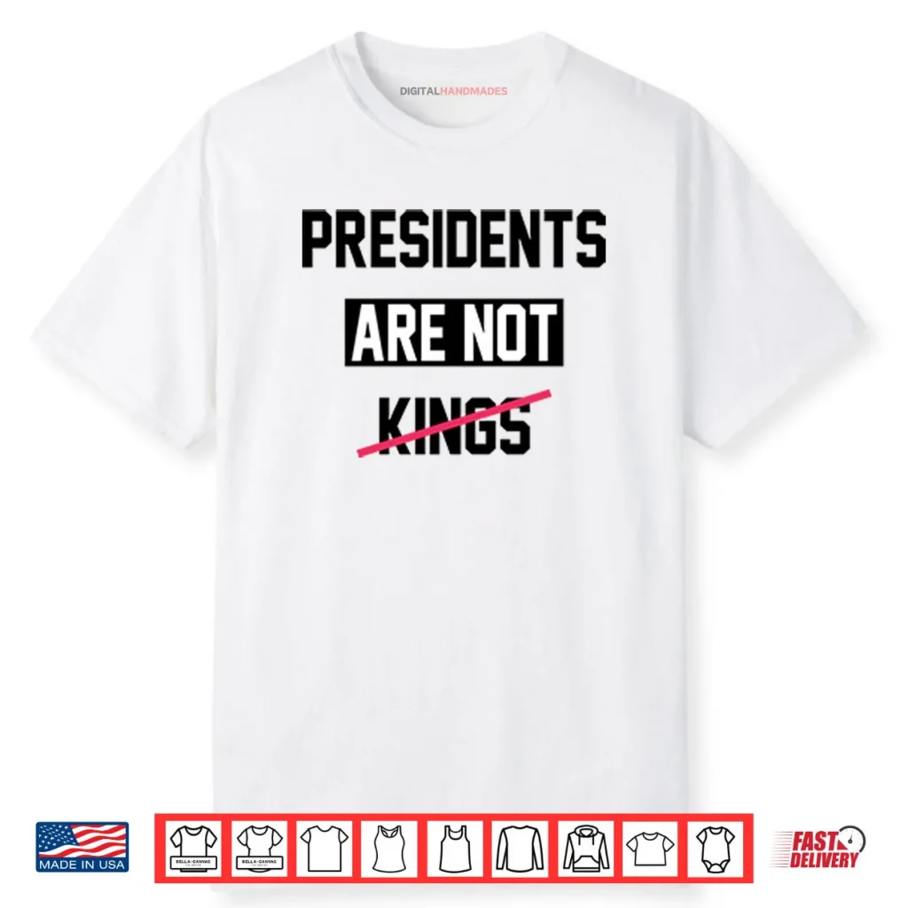 Presidents Are Not Kings T ShirtPresidents Are Not Kings Shirt 1 Presidents Are Not Kings T ShirtPresidents Are Not Kings Shirt