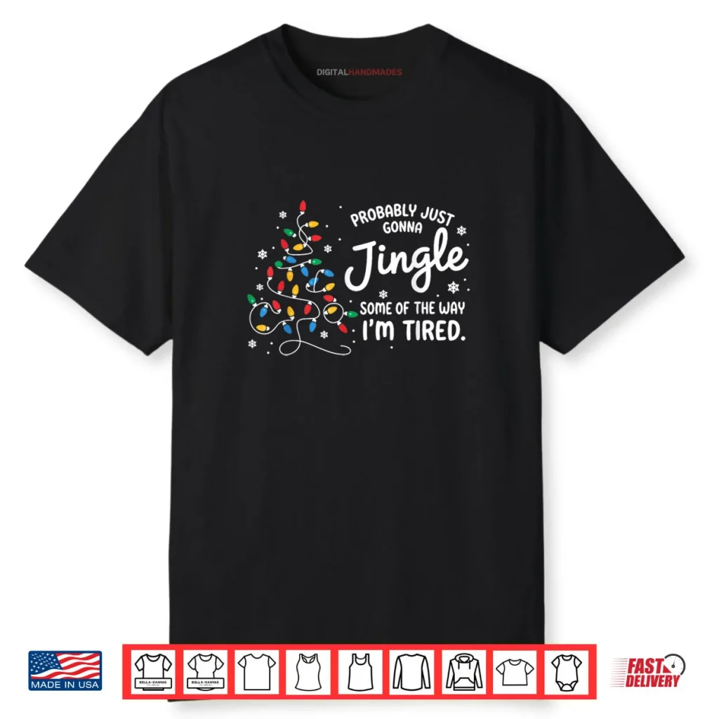 Probably Just Gonna Jingle Some of The Way I’m Tired Shirt
