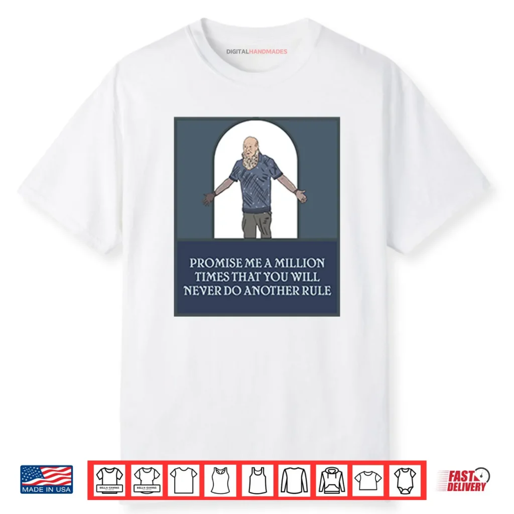 Promise Me A Million Times That You Will Never Do Another Rule Shirt 1 Promise Me A Million Times That You Will Never Do Another Rule Shirt
