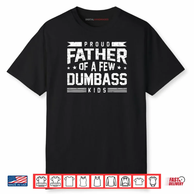 Proud Father of A Few Dumbass Kids Shirt