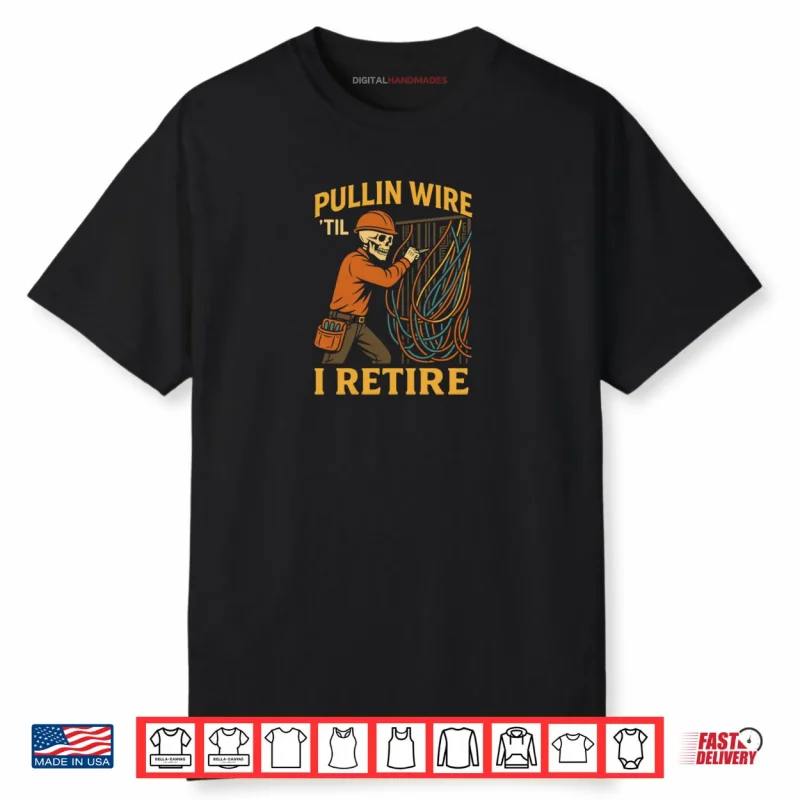 Pullin Wire Till I Retire Electrician Skeleton Funny Worker Shirt