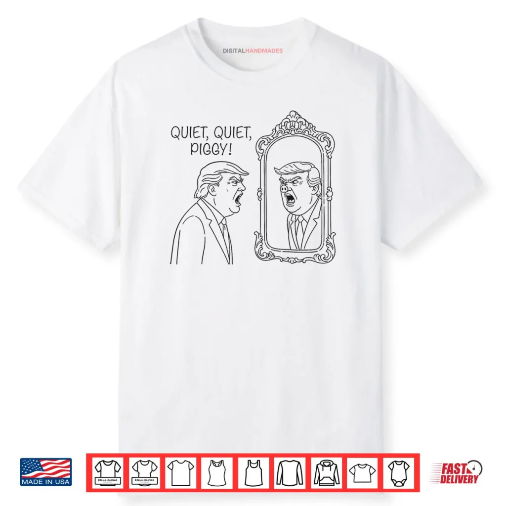 Quiet Piggy Trump Mirror Shirt 1 Quiet Piggy Trump Mirror Shirt