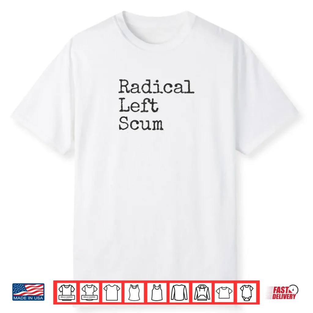 Radical Left Scum Apparently Political Sarcastic Quote Shirt