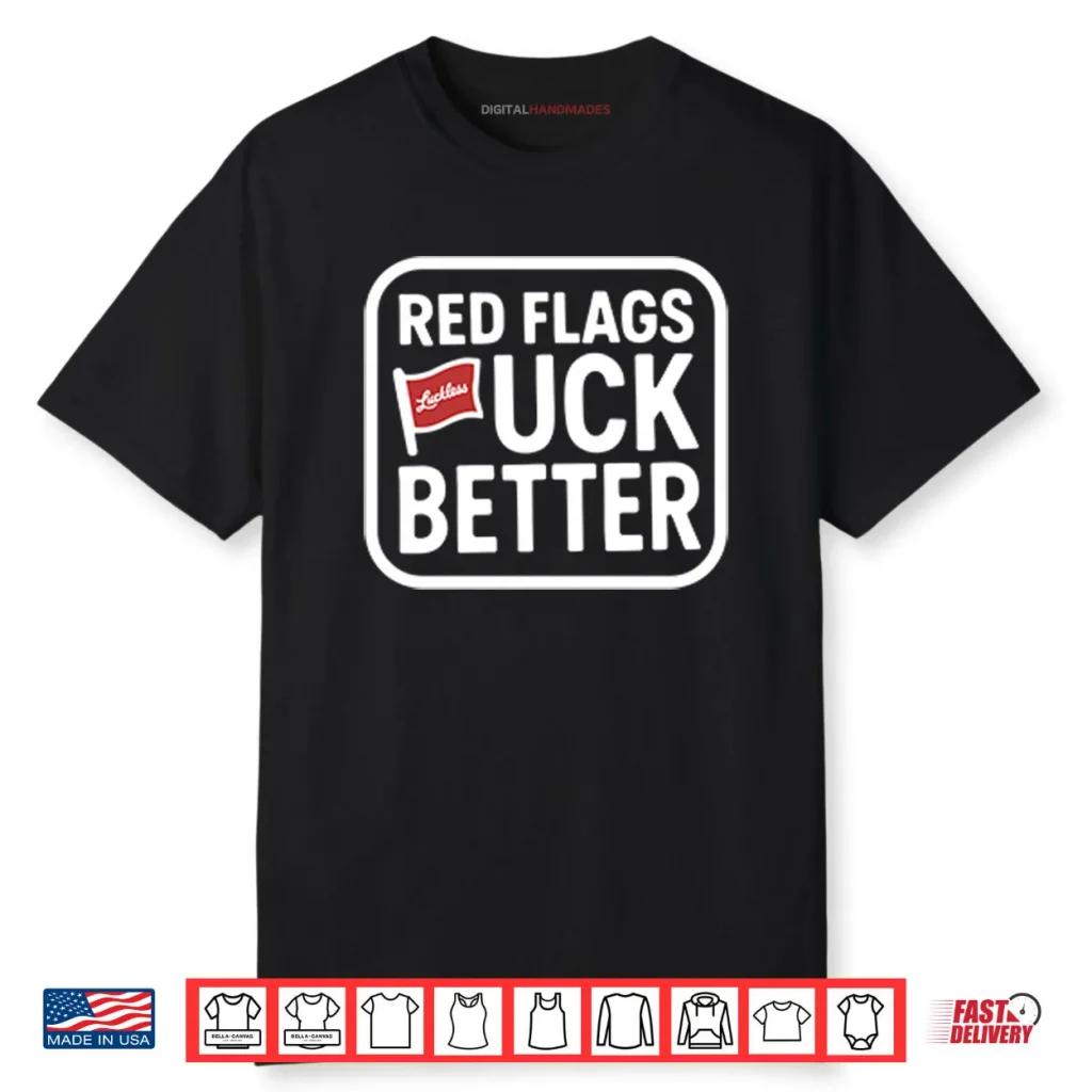 Red Flags Fuck Better Shirt 1 Red Flags Fuck Better Shirt