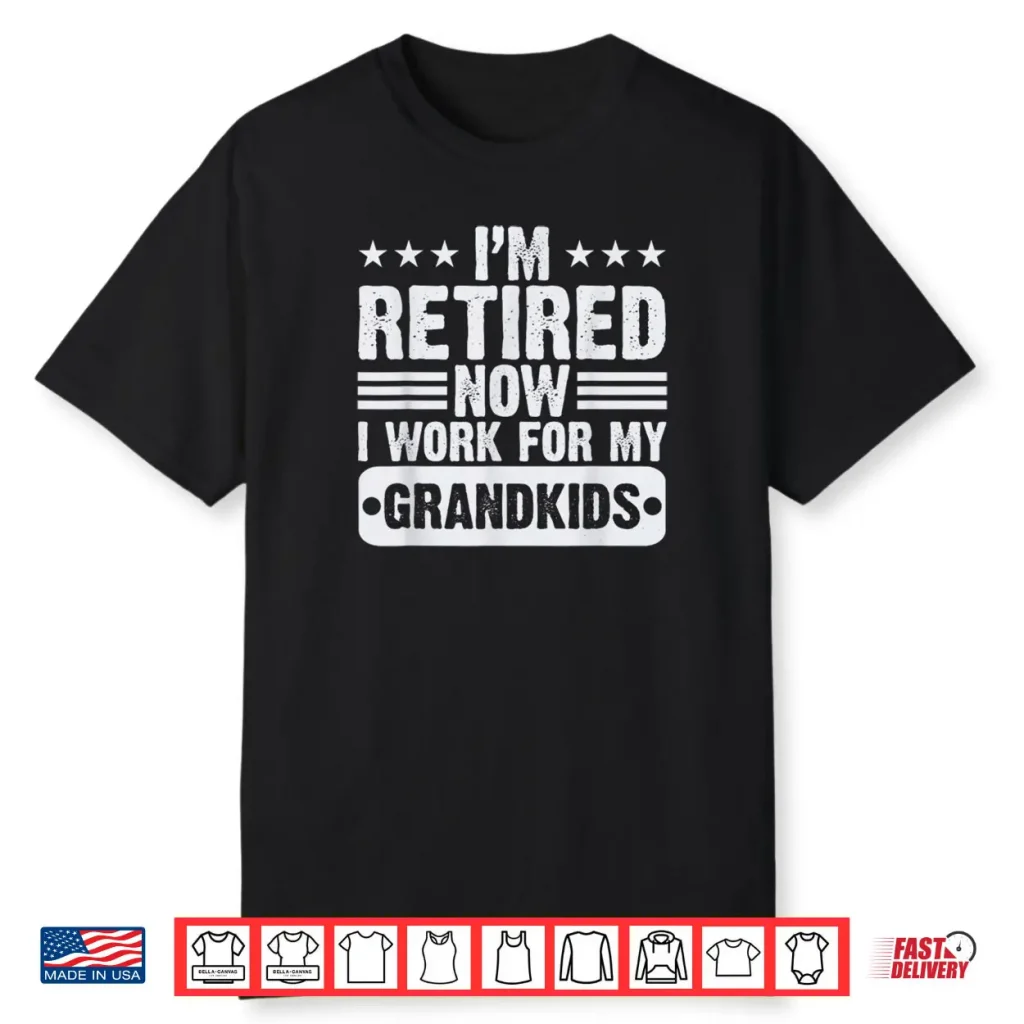 Retired I’m Worked for My Grandkids Retirement Grandpa Shirt 1 Retired I’m Worked for My Grandkids Retirement Grandpa Shirt