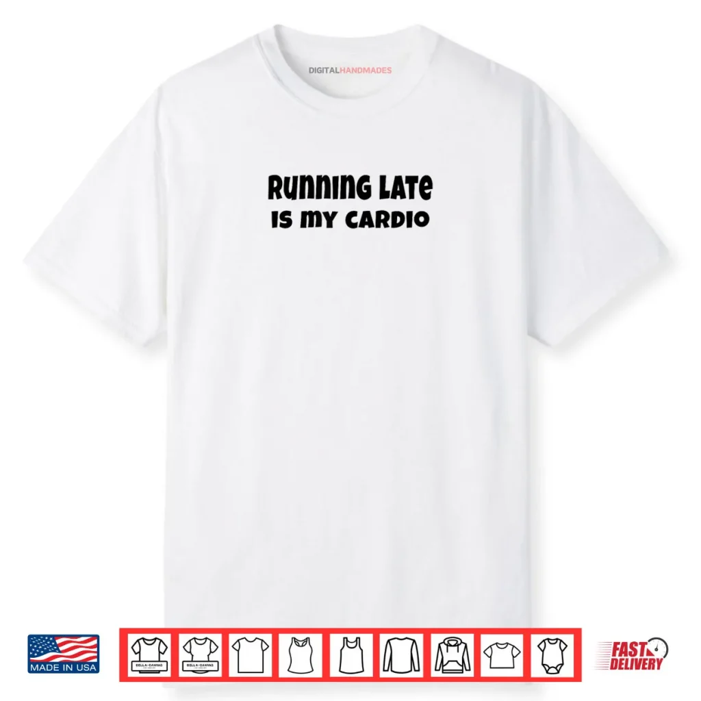 Running Late is My Cardio Shirt