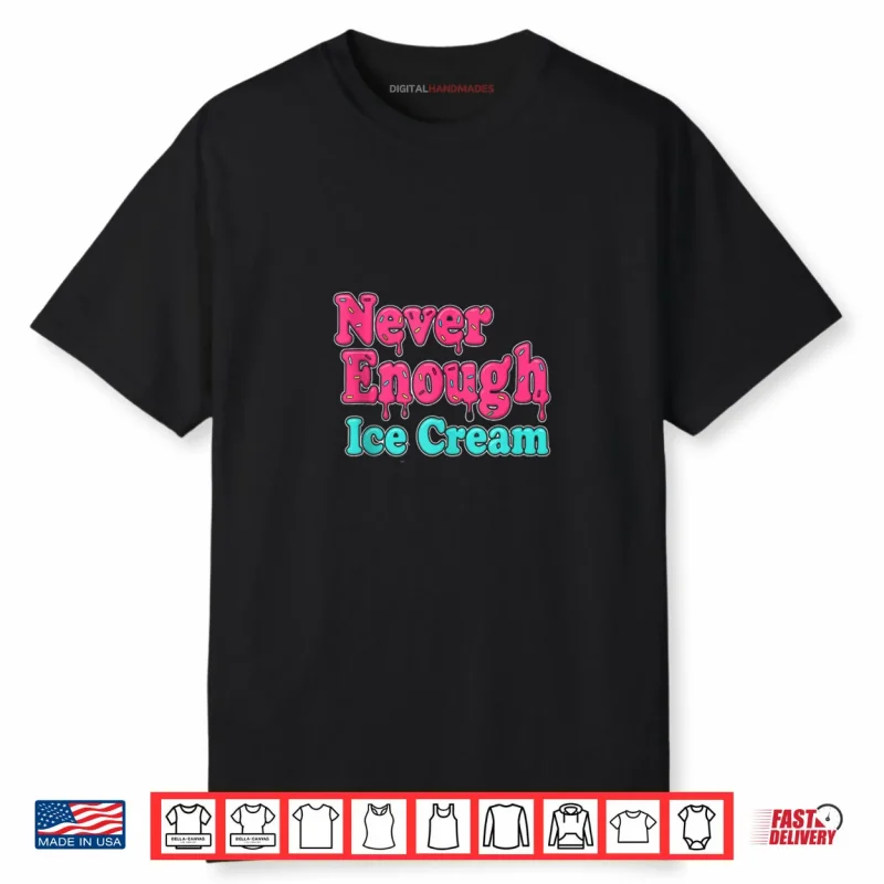 Sarcastic Never Enough Ice Cream Shirt