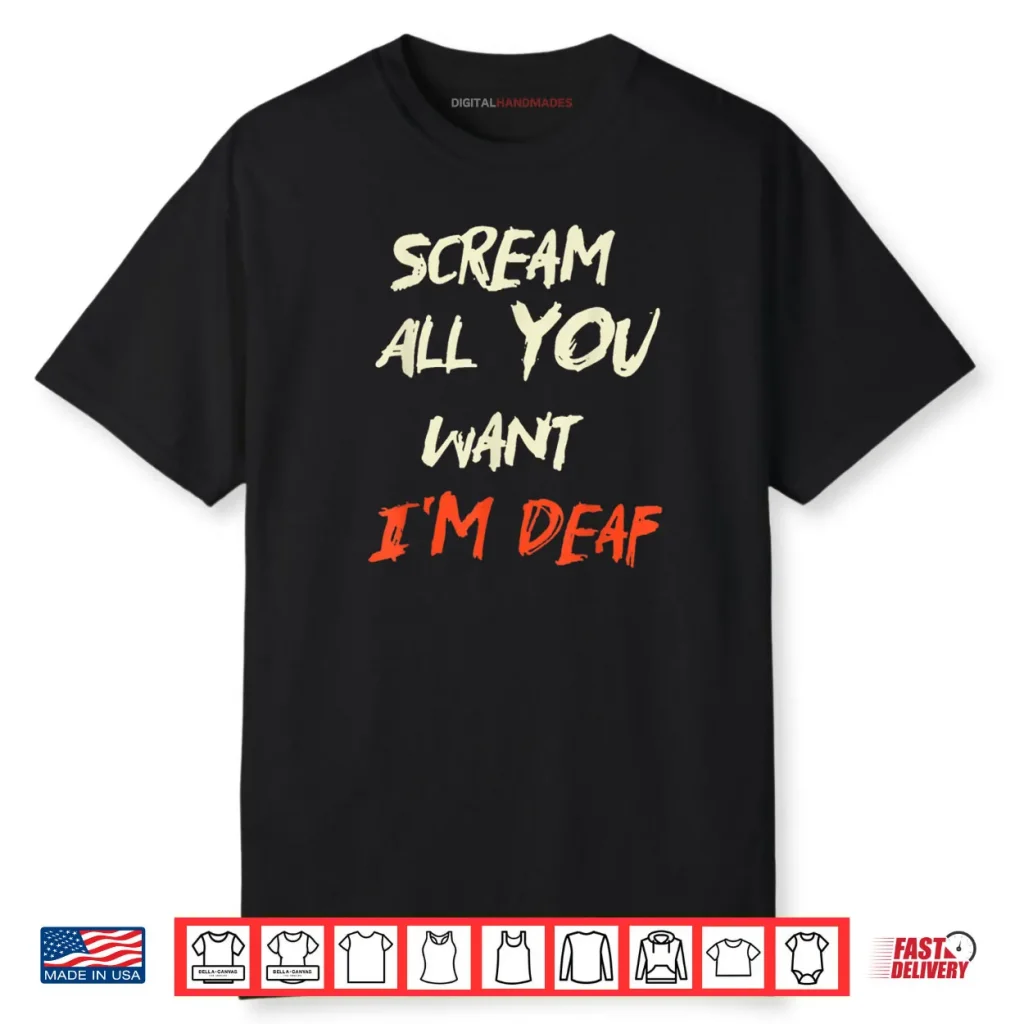 Scream All You Want I’m Deaf Shirt 1 Scream All You Want I’m Deaf Shirt