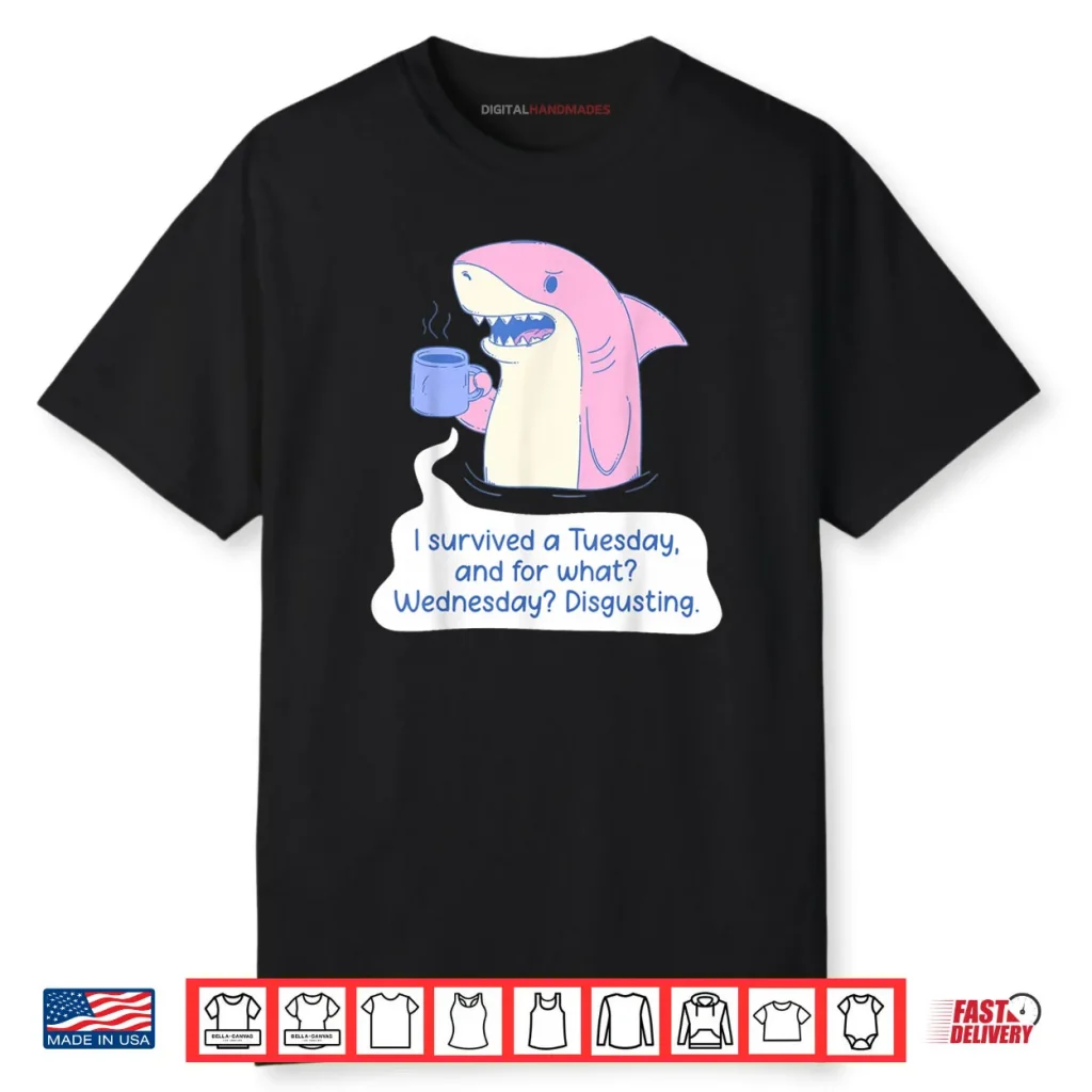 Shark I Survived A Tuesday and for What Wednesday Disgusting Shirt 1 Shark I Survived A Tuesday and for What Wednesday Disgusting Shirt