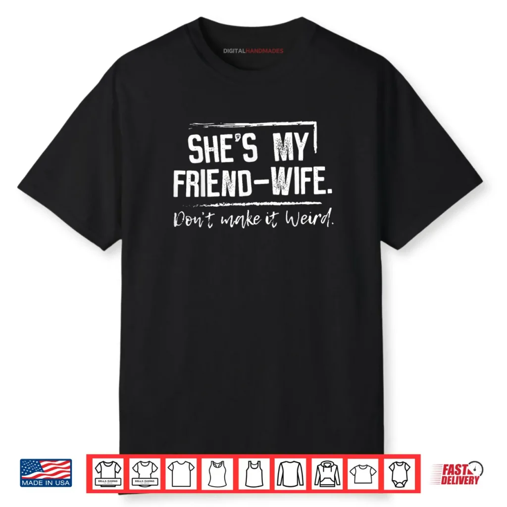 She’s My Friend Wife Don’t Make it Weird Shirt