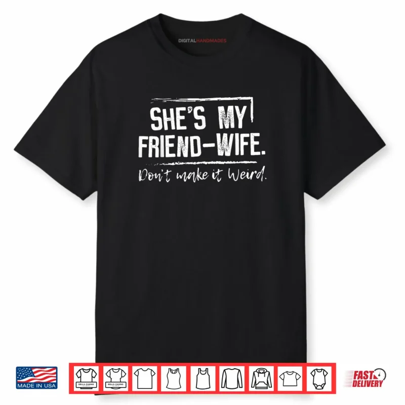 She’s My Friend Wife Don’t Make it Weird Shirt