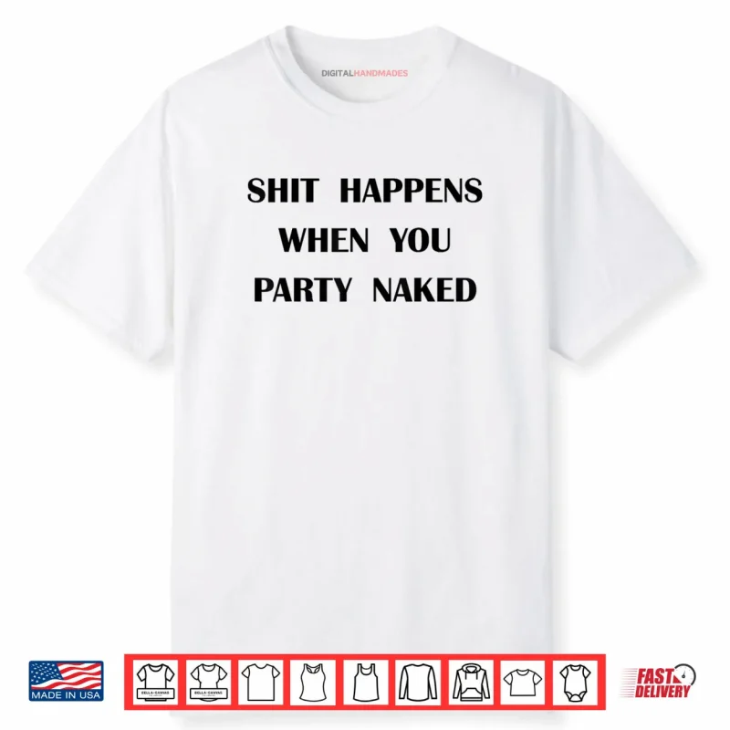 Shit Happens When You Party Naked Shirt