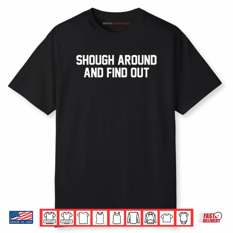 Shough Around And Find Out Shirt