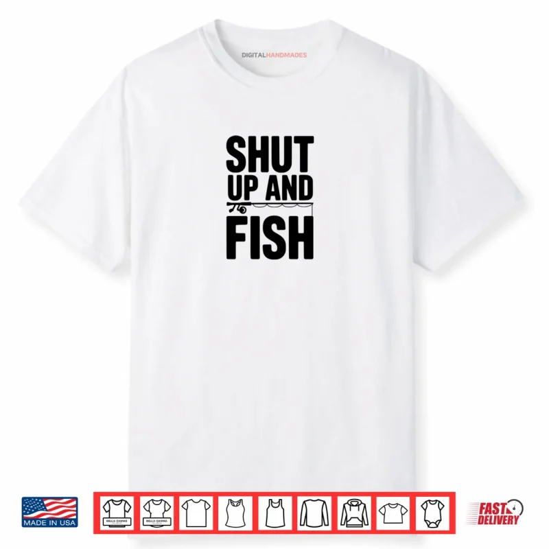 Shut Up and Fish Funny Fishing Humor Shirt