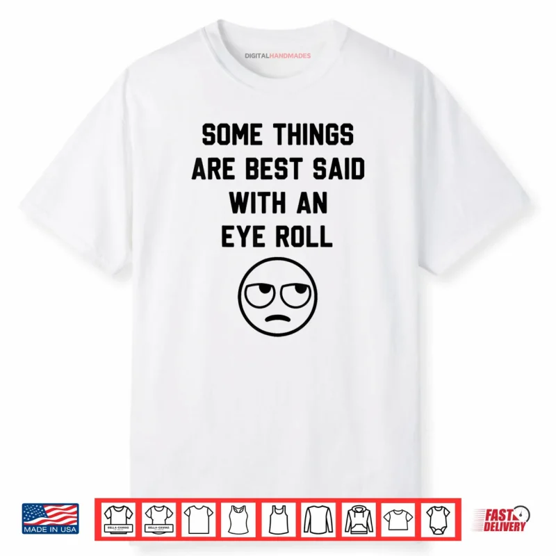 Some Things are Just Best Said with an Eye Roll Funny Quotes Shirt