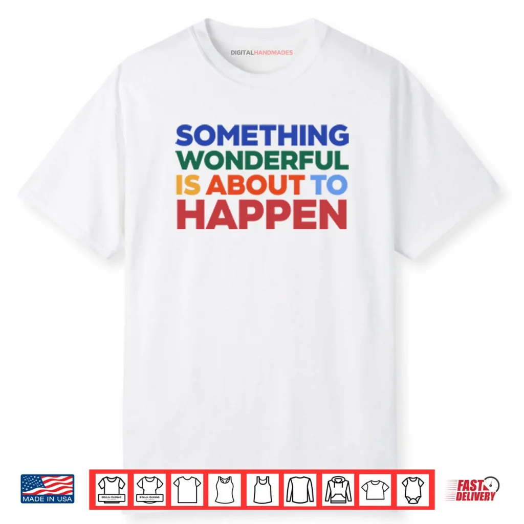 Something Wonderful Is About To Happen Shirt 1 Something Wonderful Is About To Happen Shirt