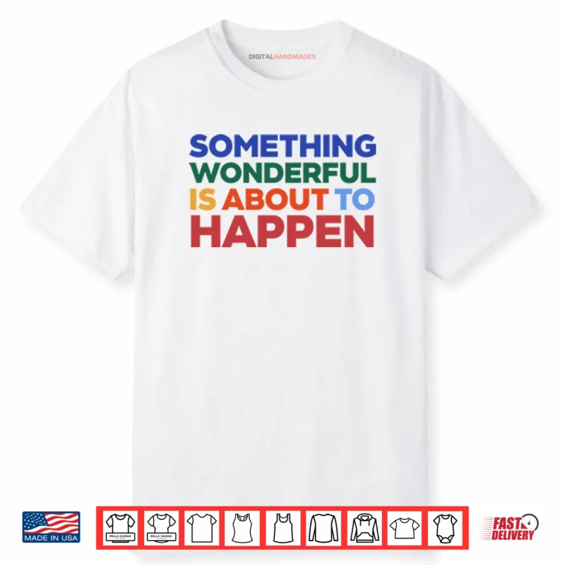 Something Wonderful Is About To Happen Shirt