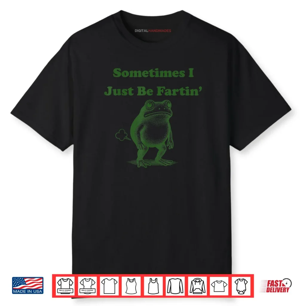 Sometimes I Just Be Fartin’ Frog Meme Shirt 1 Sometimes I Just Be Fartin’ Frog Meme Shirt