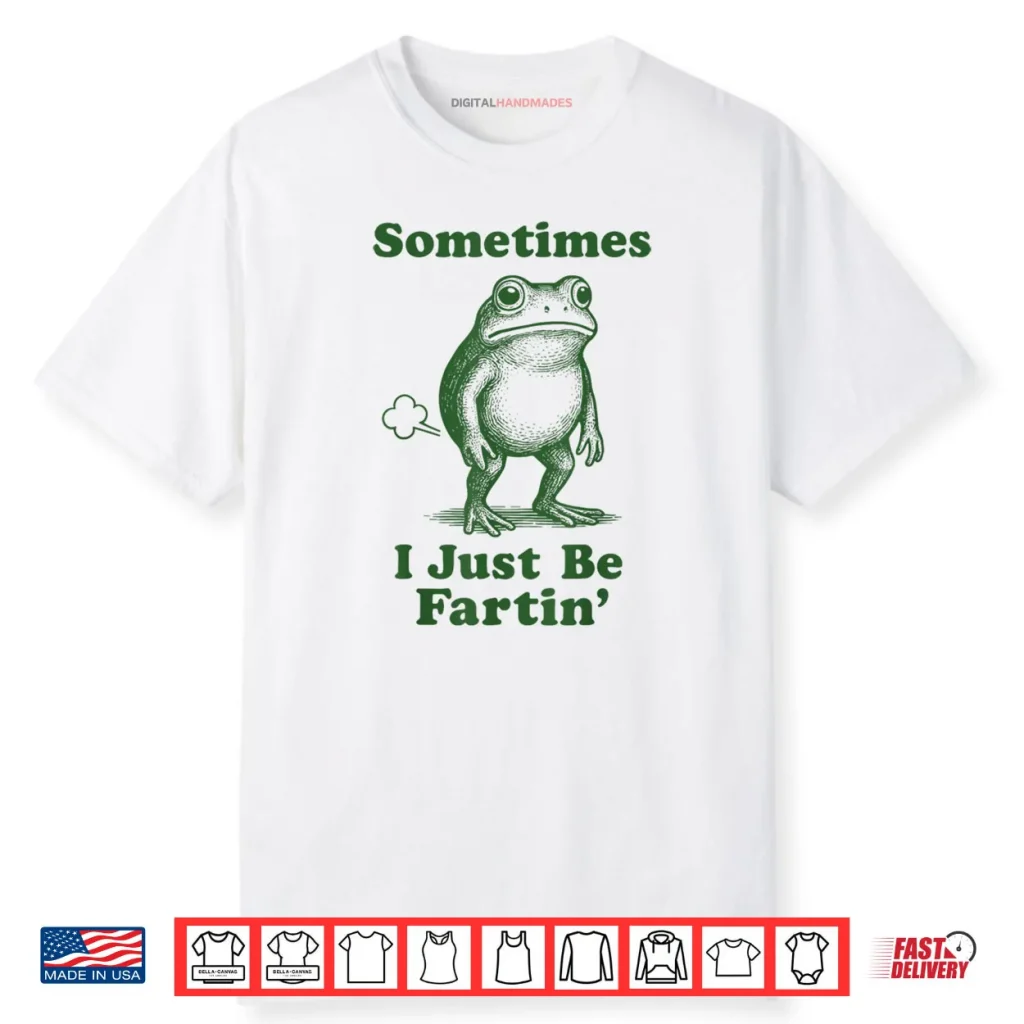 Sometimes I Just Be Fartin’ Frog Shirt 1 Sometimes I Just Be Fartin’ Frog Shirt