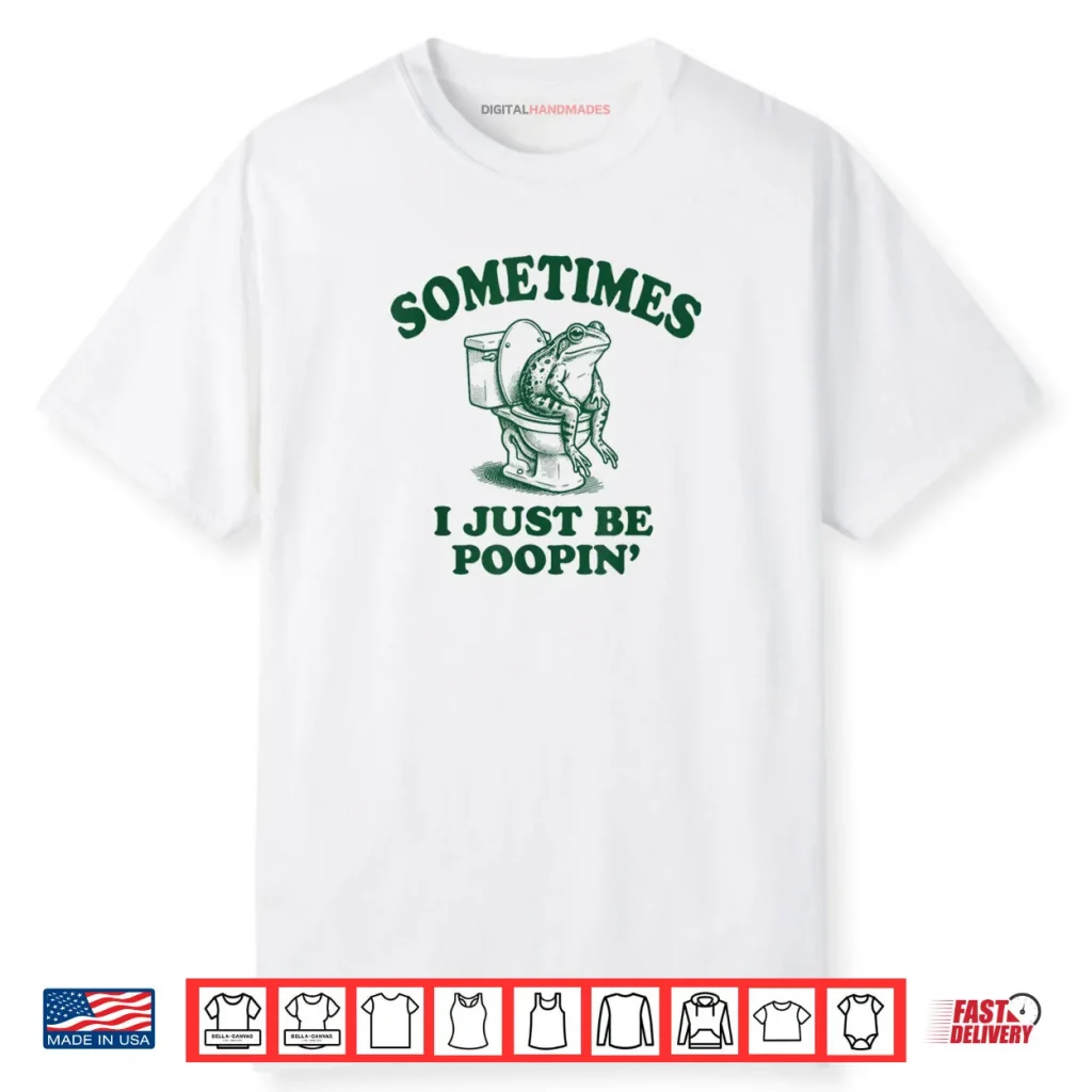 Sometimes I Just Be Poopin’ Funny Frog Shirt 1 Sometimes I Just Be Poopin’ Funny Frog Shirt