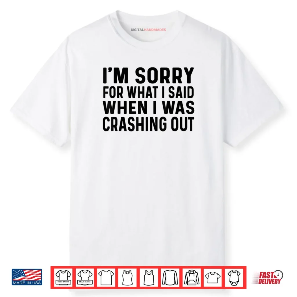 Sorry What I Said When I was Crashing Out Shirt 1 Sorry What I Said When I was Crashing Out Shirt