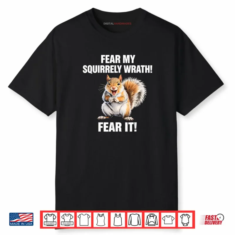 Squirrel Fear My Squirrely Wrath Fear It Shirt
