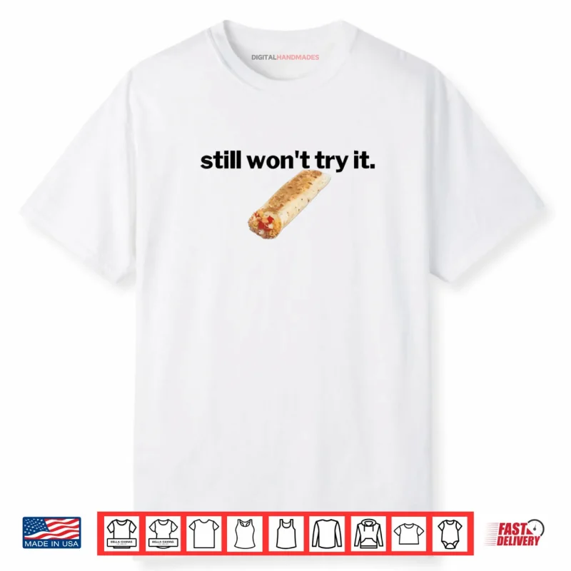 Still Won’t Try It Shirt