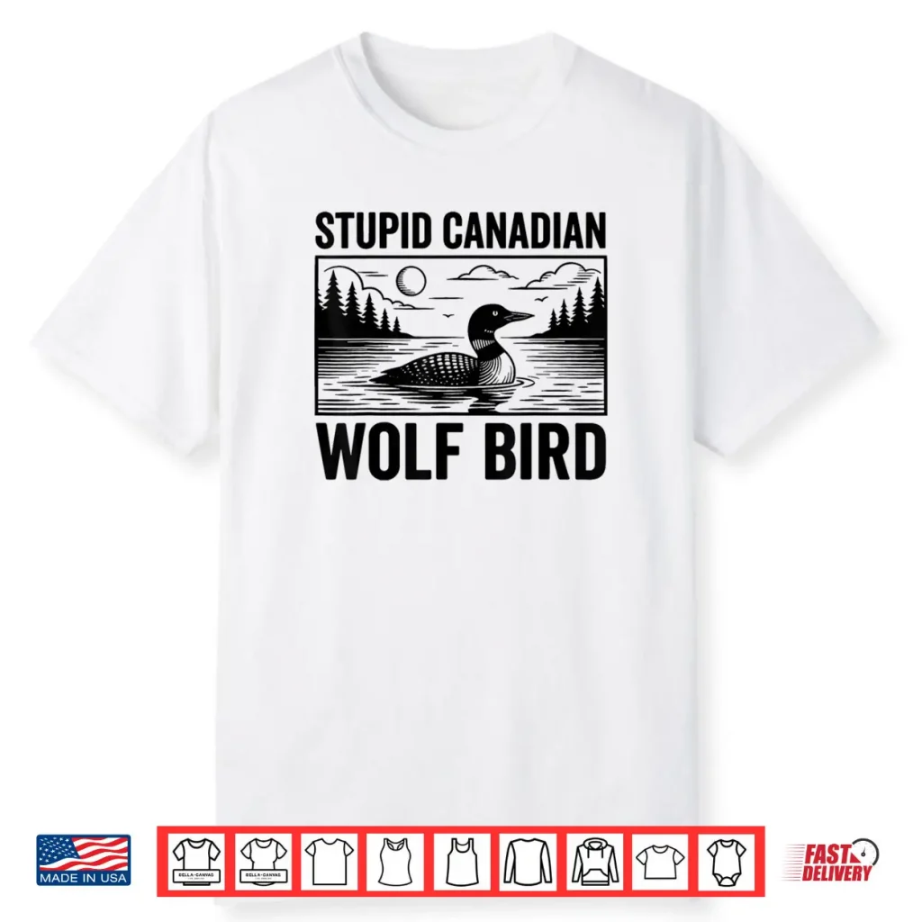 Stupid Canadian Wolf Bird Funny Loon Humor Shirt