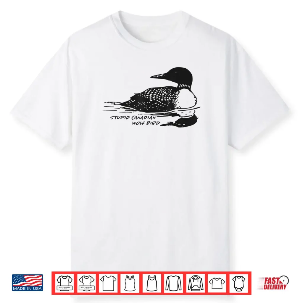 Stupid Canadian Wolf Bird Loon Shirt