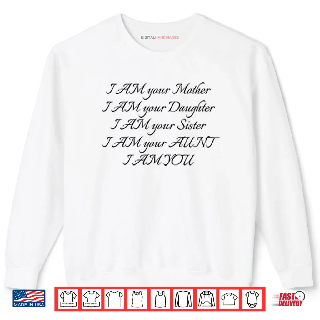 I Am Your Mother I Am Your Daughter I Am Your Sister I Am Your Aunt I Am You Shirt 1 I Am Your Mother I Am Your Daughter I Am Your Sister I Am Your Aunt I Am You Shirt