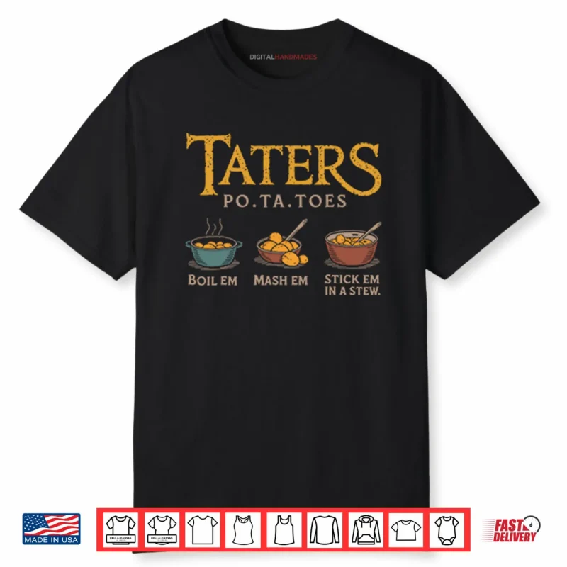 Taters Po Ta Toes Boil Em Mash Em Stick Em In A Stew Shirt