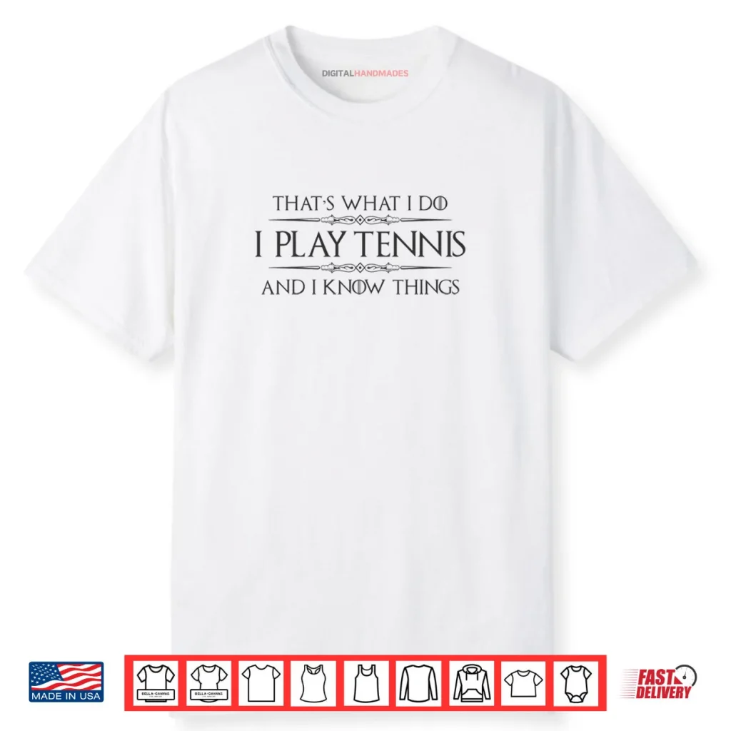 Tennis Player Gifts I Play Tennis and I Know Things Shirt