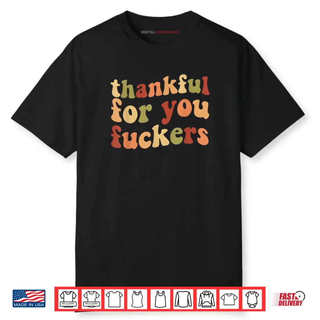 Thankful for You Fuckers Thanksgiving Friendsgiving Shirt 1 Thankful for You Fuckers Thanksgiving Friendsgiving Shirt