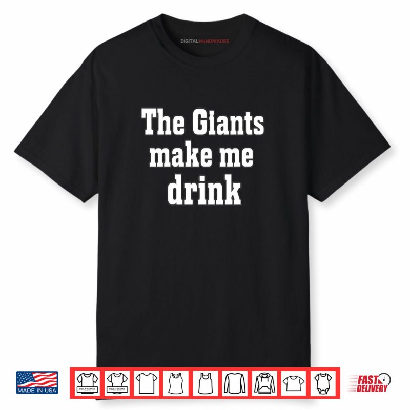 The Giants Make me Drink Shirt